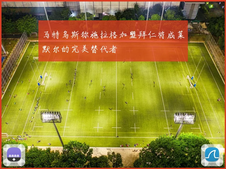 马特乌斯称施拉格加盟拜仁将成莱默尔的完美替代者